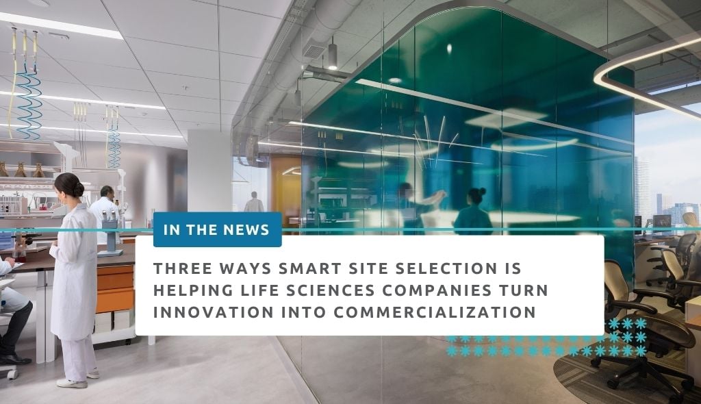 In the news: Three ways smart site selection is helping life sciences companies turn innovation into commercialization